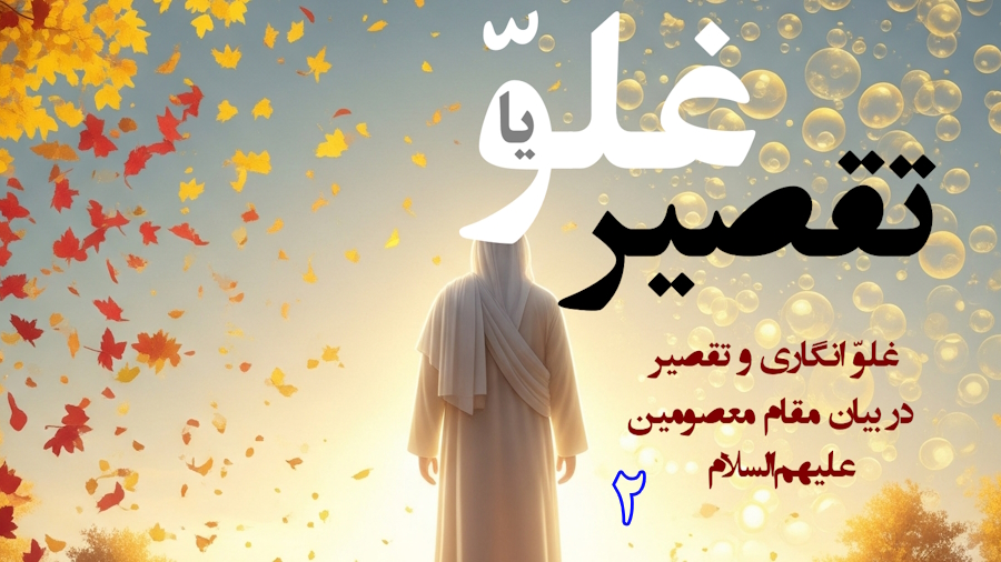 غلوّ یا تقصیر در مقامات اهل‌البیت ـ جلسه 2
